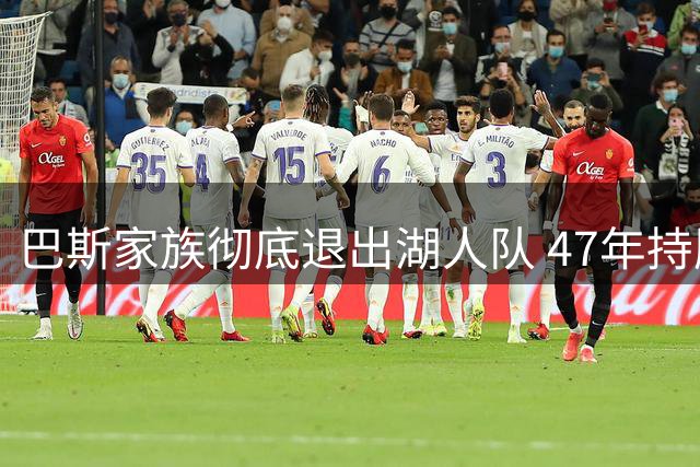 巴斯家族彻底退出湖人队 47年持股获利超26亿美元
