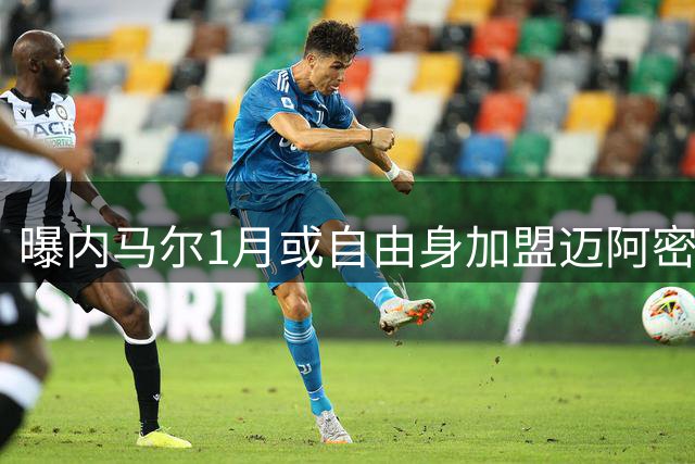 曝内马尔1月或自由身加盟迈阿密 小贝促成MSN美国重聚？