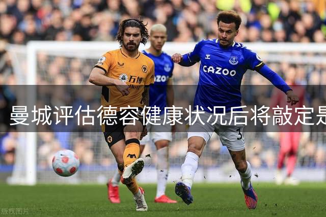 曼城评估德容健康状况后将敲定是否引进荷兰中场