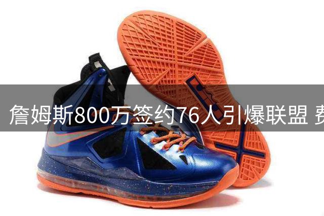 詹姆斯800万签约76人引爆联盟 费城组四巨头冲击41年冠军荒
