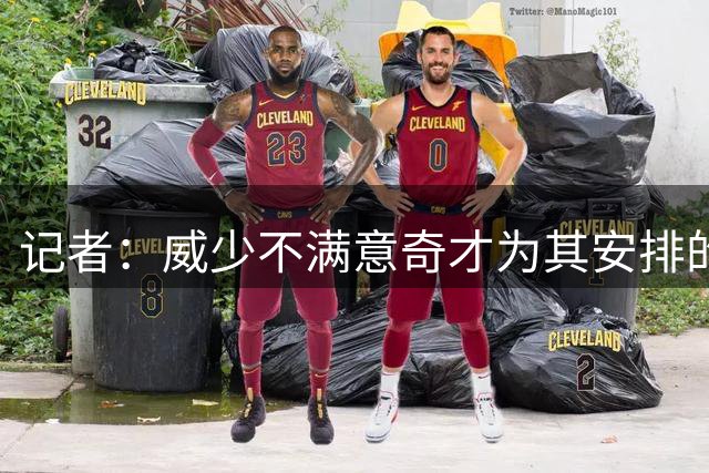 记者：威少不满意奇才为其安排的角色，拒绝了合同并选择退役